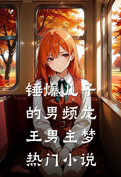 锤爆儿子的男频龙王男主梦热门小说