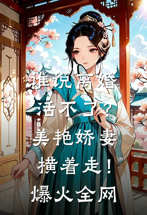 谁说离婚活不了？美艳娇妻横着走！爆火全网