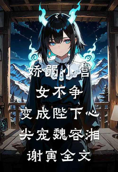 娇弱小宫女不争，变成陛下心尖宠魏容湘谢寅全文