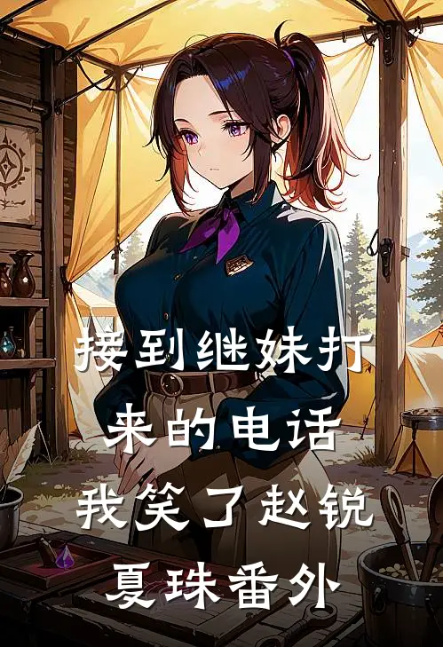 接到继妹打来的电话，我笑了赵锐夏珠 番外
