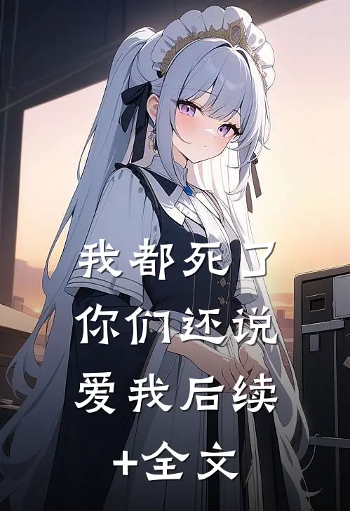 我都死了，你们还说爱我后续+全文