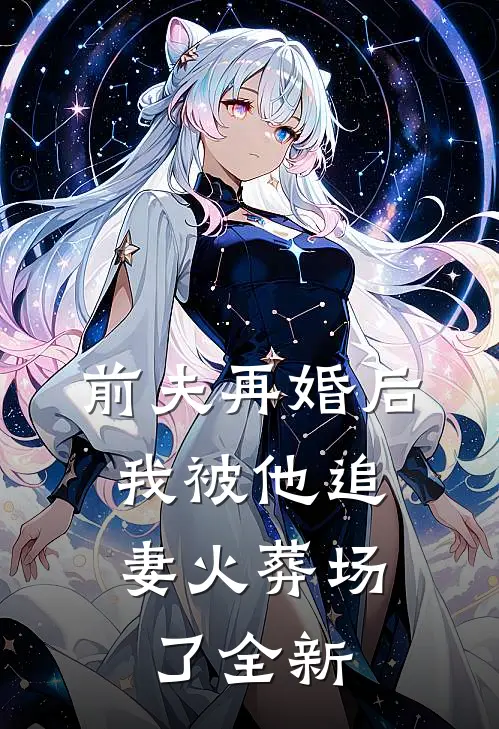 前夫再婚后，我被他追妻火葬场了全新