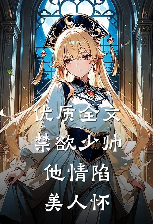 优质全文禁欲少帅，他情陷美人怀
