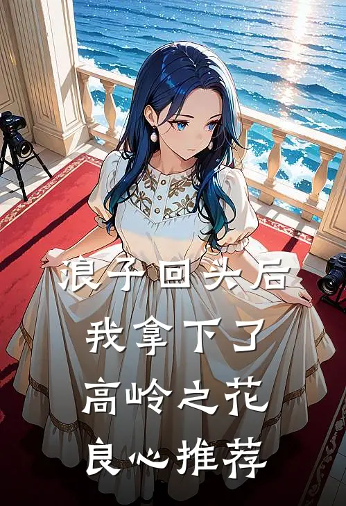 浪子回头后，我拿下了高岭之花良心推荐