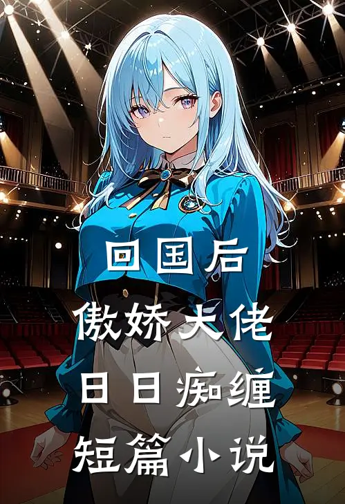 回国后，傲娇大佬日日痴缠短篇小说