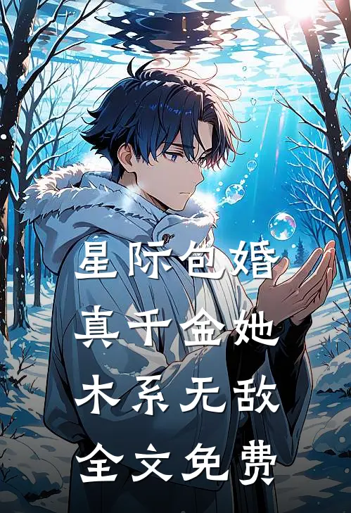 星际包婚,真千金她木系无敌全文免费阅读