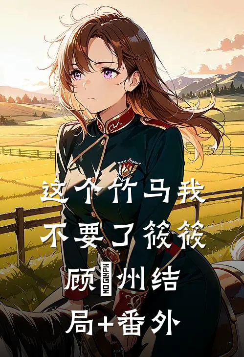 这个竹马我不要了筱筱顾晩州结局+番外