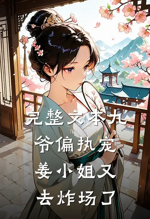 完整文本九爷偏执宠：姜小姐又去炸场了