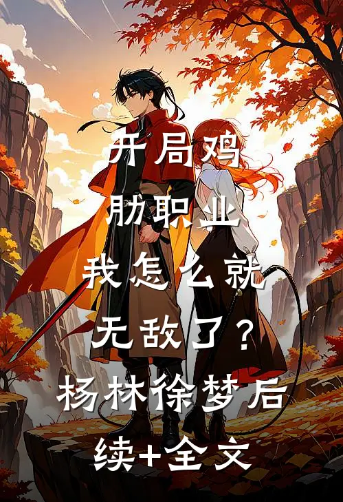 开局鸡肋职业，我怎么就无敌了？杨林徐梦后续+全文