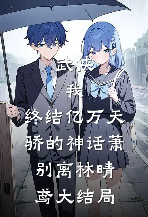 武侠：我，终结亿万天骄的神话萧别离林晴鸢大结局