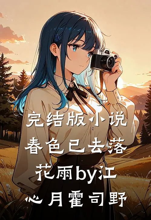 完结版小说春色已去落花雨by江心月霍司野