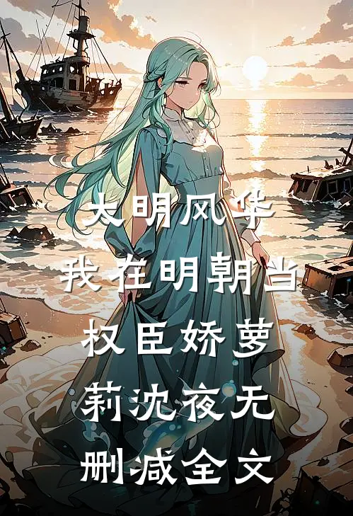大明风华：我在明朝当权臣娇萝莉沈夜无删减全文